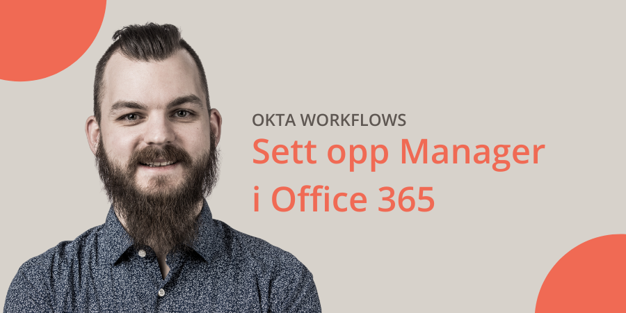 Sett opp Manager i Office 365&nbsp;ved å ta i bruk&nbsp;Okta Workflows